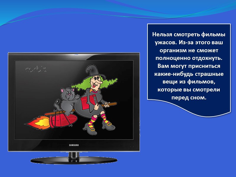 Нельзя смотреть фильмы ужасов. Из-за этого ваш организм не сможет полноценно отдохнуть. Вам могут